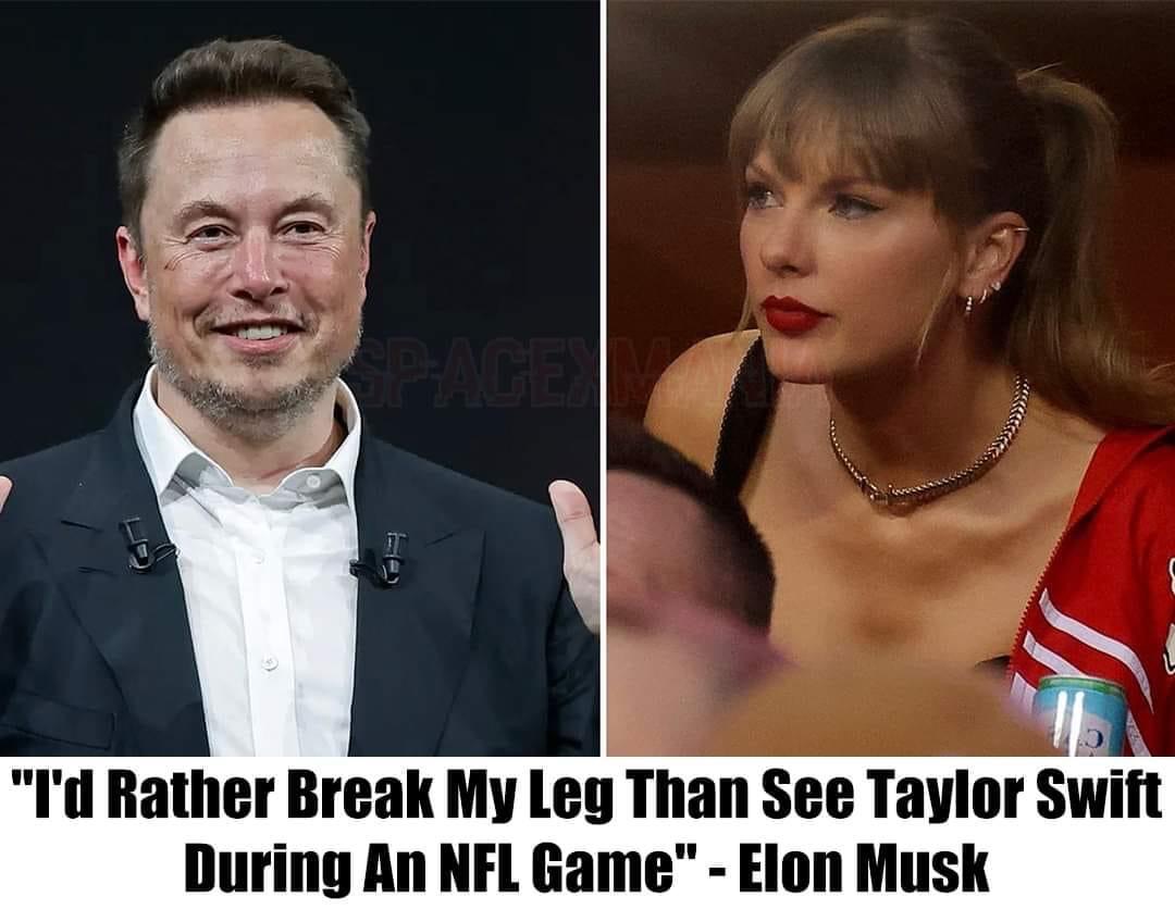 Elon Musk: “I’d Rather Break My Leg Than See Taylor Swift During An NFL Game”