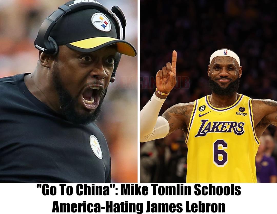 “Go To China”: Mike Tomlin Schools America-Hating James Lebron